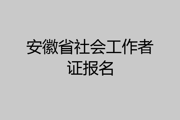 安徽省社会工作者证报名