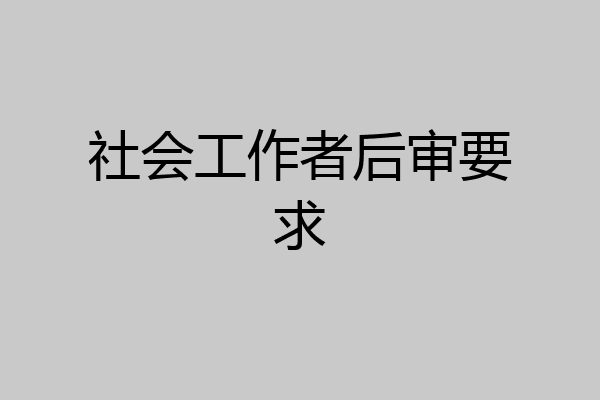 社会工作者后审要求