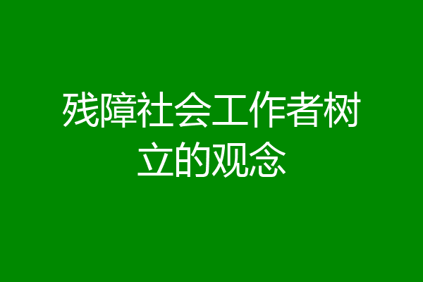 残障社会工作者树立的观念