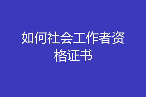 如何社会工作者资格证书
