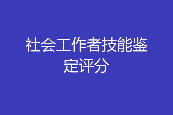 社会工作者技能鉴定评分