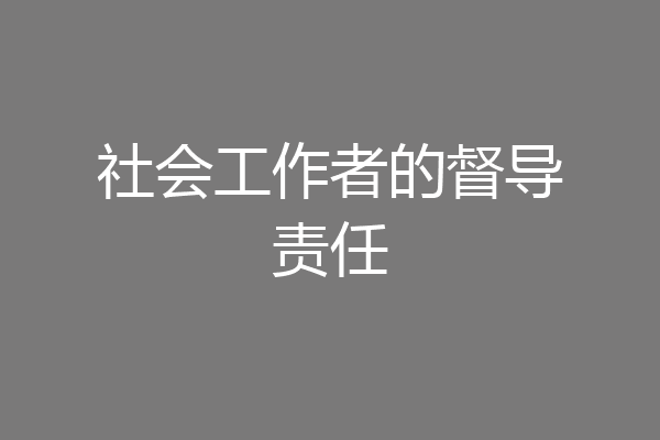 社会工作者的督导责任