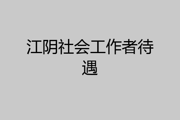 江阴社会工作者待遇