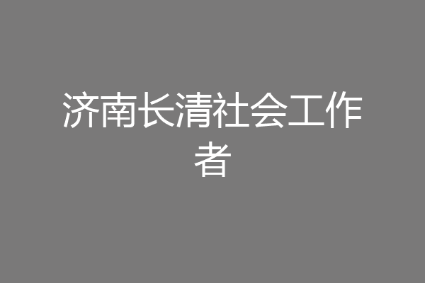 济南长清社会工作者