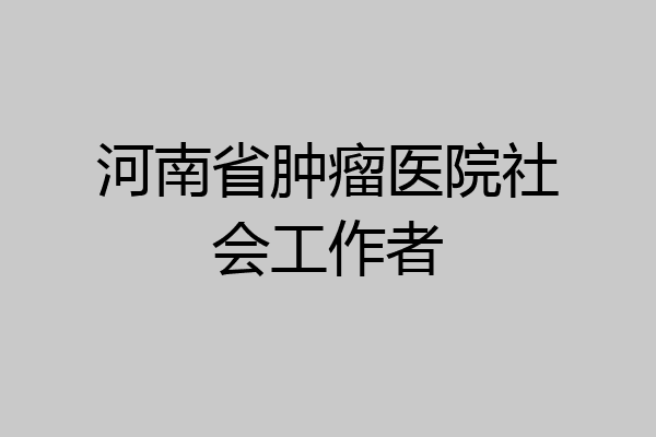 河南省肿瘤医院社会工作者