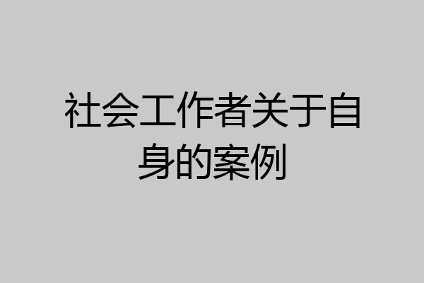 社会工作者关于自身的案例