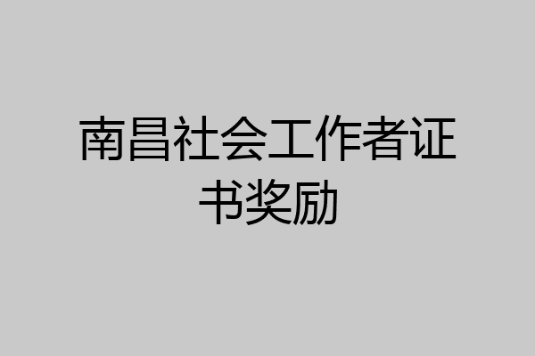 南昌社会工作者证书奖励