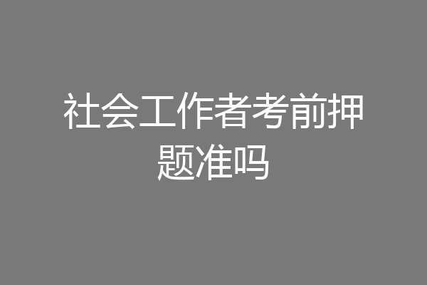社会工作者考前押题准吗