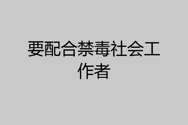 要配合禁毒社会工作者