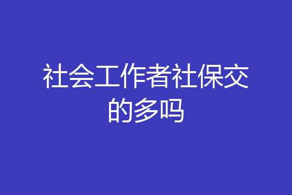 社会工作者社保交的多吗