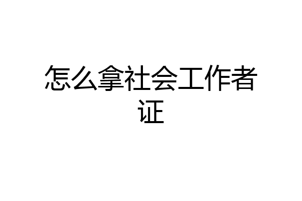 怎么拿社会工作者证
