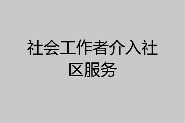 社会工作者介入社区服务