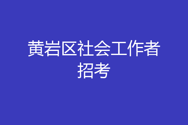 黄岩区社会工作者招考