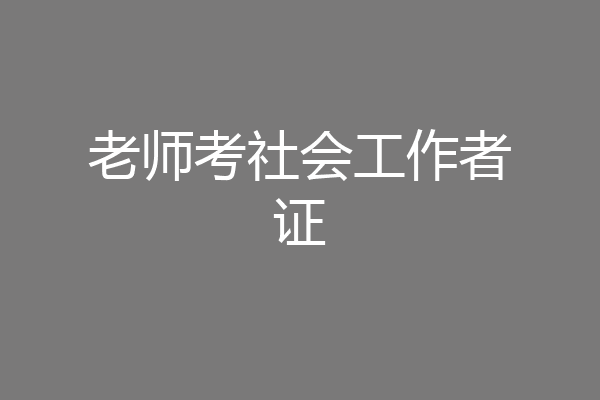 老师考社会工作者证