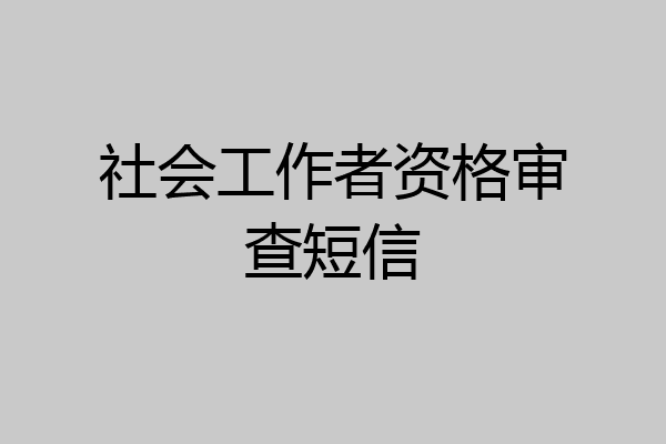 社会工作者资格审查短信