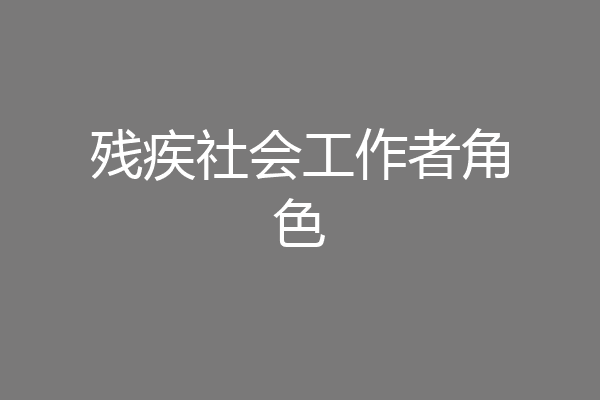 残疾社会工作者角色