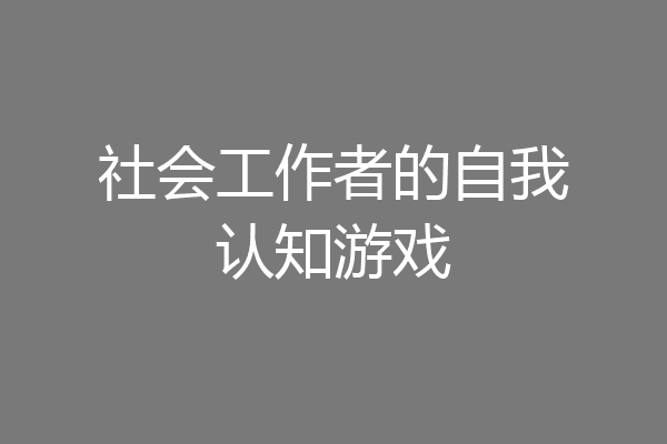 社会工作者的自我认知游戏