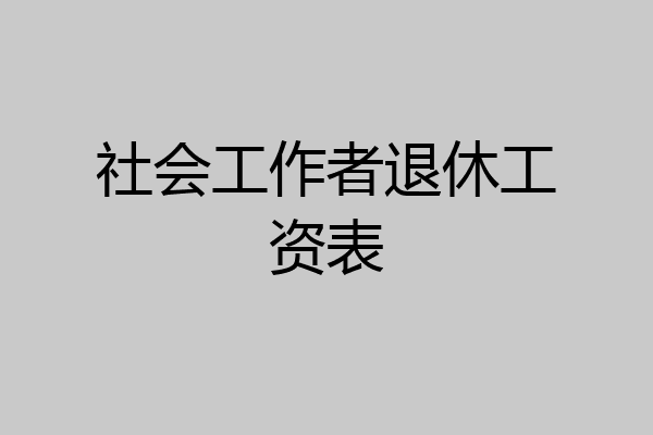 社会工作者退休工资表