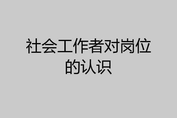 社会工作者对岗位的认识