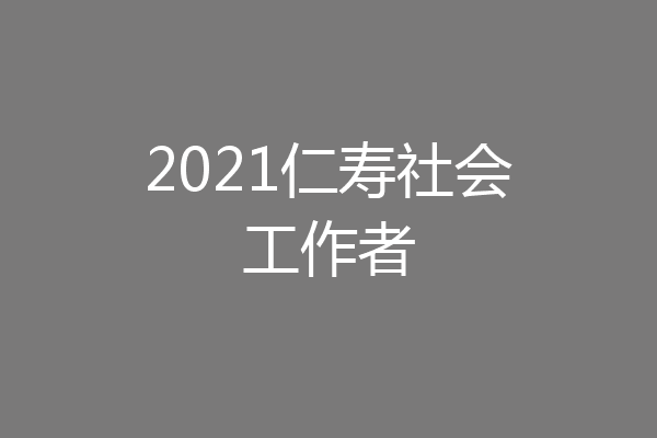 2021仁寿社会工作者