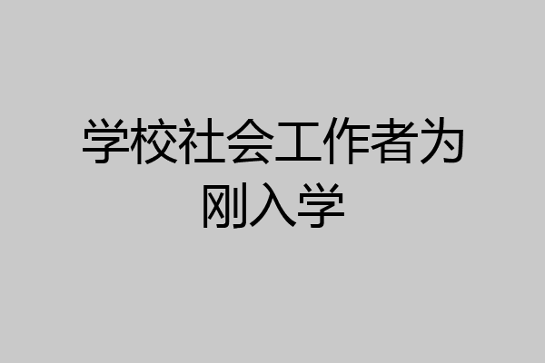 学校社会工作者为刚入学
