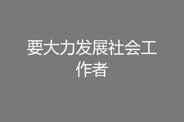 要大力发展社会工作者