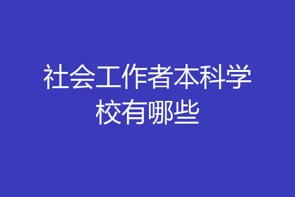 社会工作者本科学校有哪些