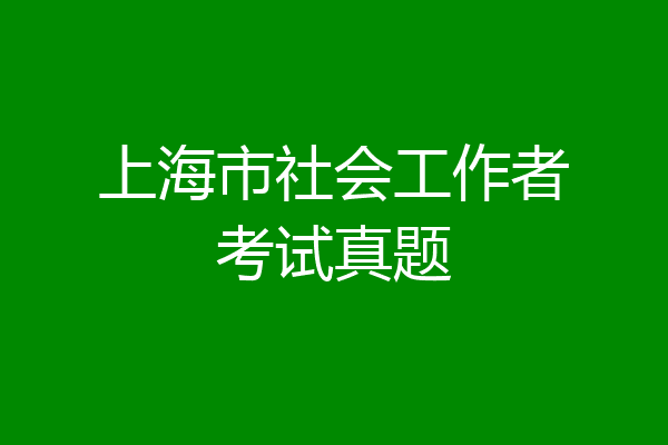 上海市社会工作者考试真题