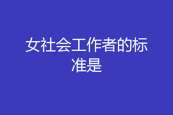 女社会工作者的标准是