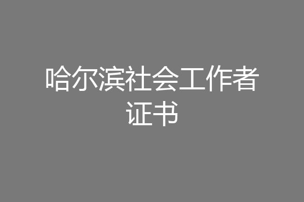哈尔滨社会工作者证书