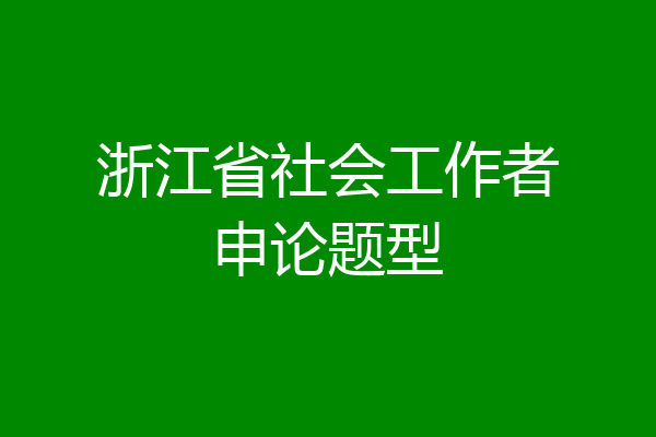 浙江省社会工作者申论题型