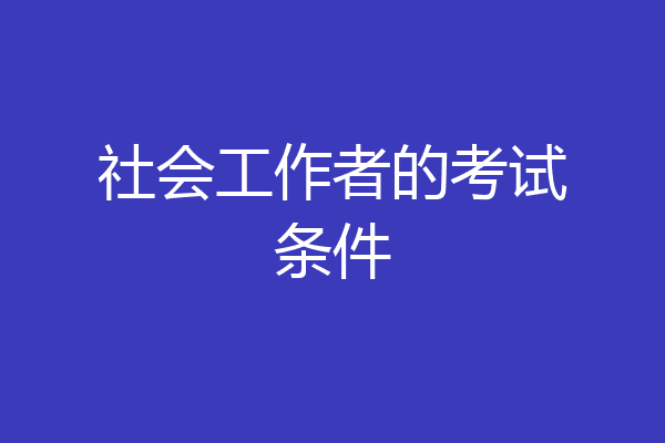社会工作者的考试条件