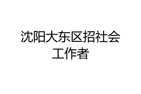 沈阳大东区招社会工作者
