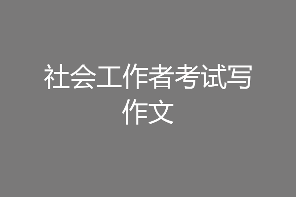 社会工作者考试写作文