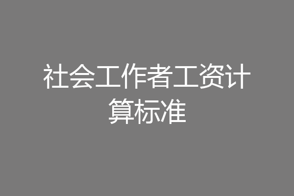 社会工作者工资计算标准