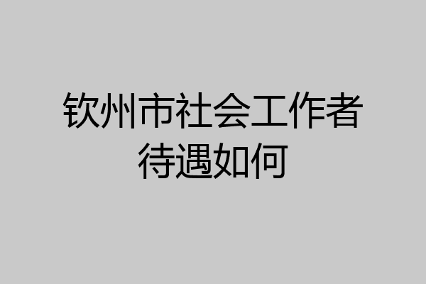钦州市社会工作者待遇如何