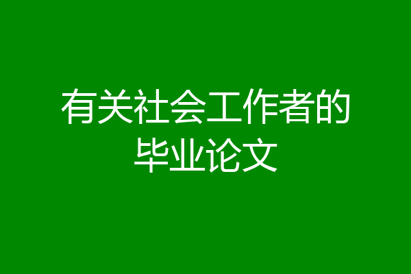 有关社会工作者的毕业论文
