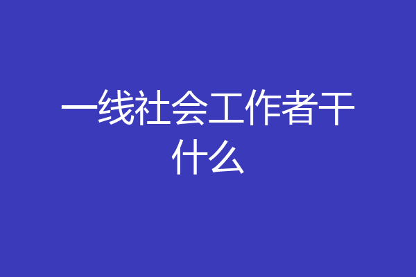一线社会工作者干什么