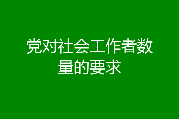 党对社会工作者数量的要求