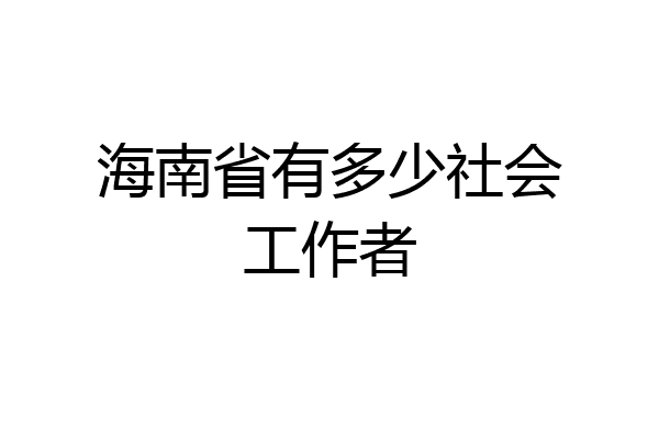 海南省有多少社会工作者