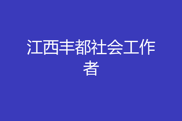 江西丰都社会工作者