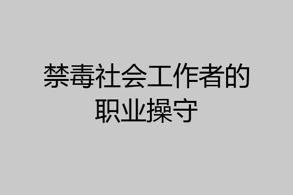 禁毒社会工作者的职业操守