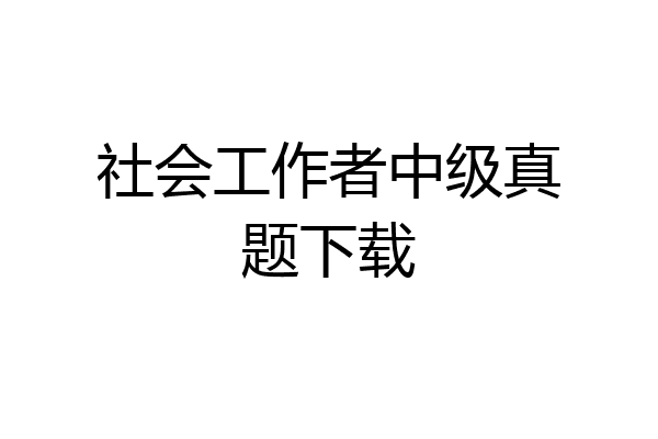 社会工作者中级真题下载
