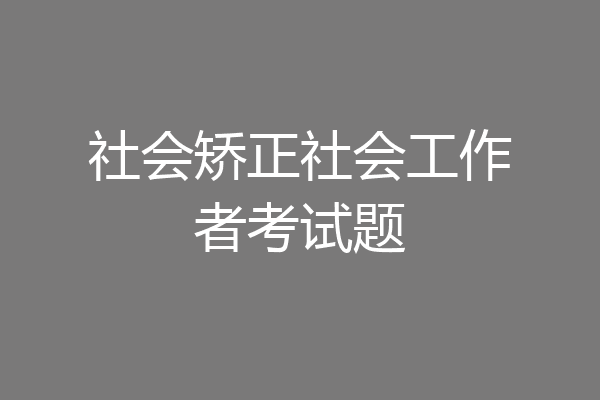社会矫正社会工作者考试题