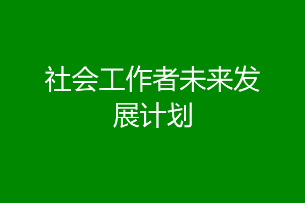 社会工作者未来发展计划