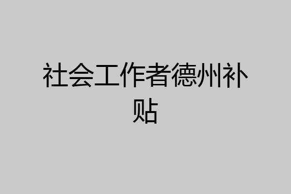 社会工作者德州补贴