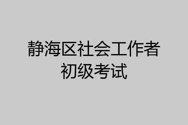 静海区社会工作者初级考试