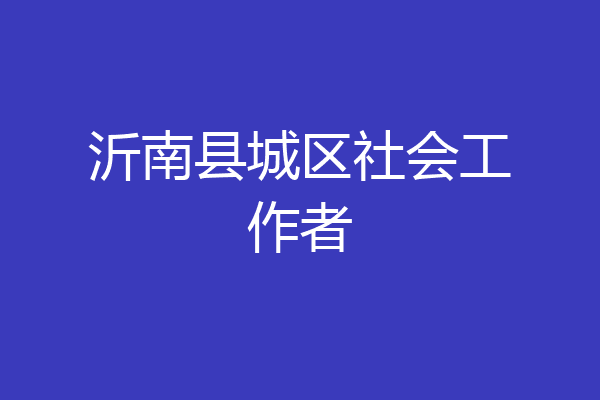 沂南县城区社会工作者