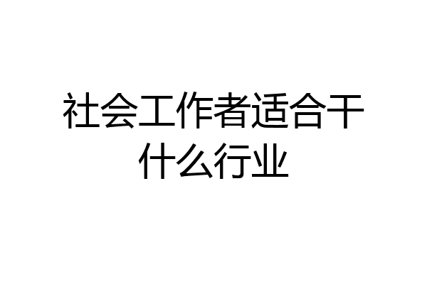 社会工作者适合干什么行业