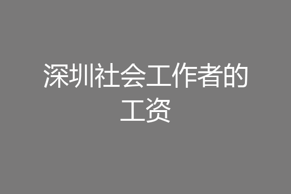 深圳社会工作者的工资